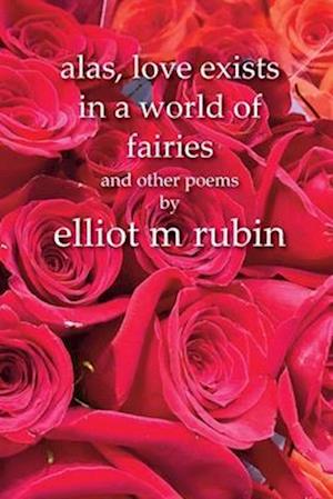 alas, love exists in a world of fairies and other poems