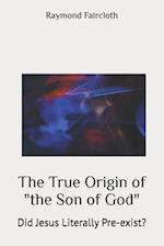 The True Origin of "the Son of God": Did Jesus Literally Pre-exist? 