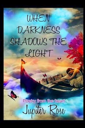 When Darkness Shadows the Light: Poetry from the heart