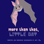 More Than That, Little Bat 