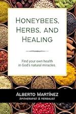 Honeybees, Herbs, and Healing: Find your own health in God's natural miracles. 