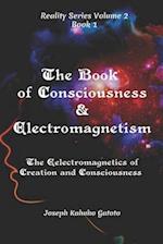 The Book of Consciousness and Electromagnetism: The Electromagnetics of Consciousness and Creation 