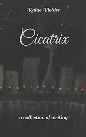 Cicatrix: a collection of writing