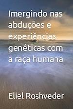 Imergindo nas abduções e experiências genéticas com a raça humana