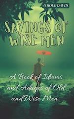 Sayings of wise men: A book of idoms and adages of the old and wise men 