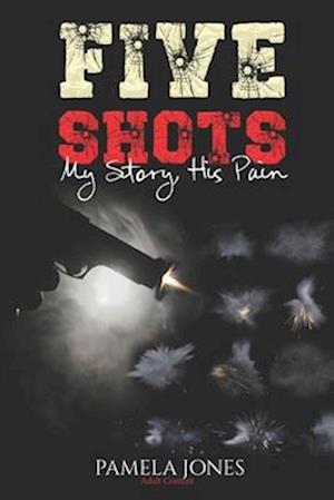 Five Shots : My Story, His Pain