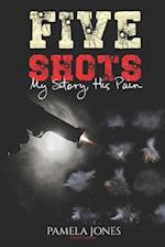 Five Shots : My Story, His Pain 