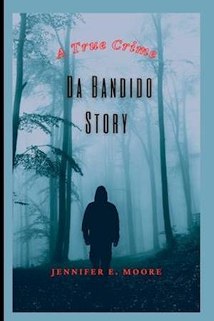 Da Bandido Story: A True Crime.