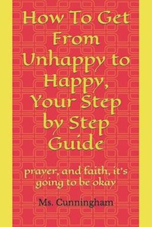 How To Get From Unhappy to Happy, Your Step by Step Guide: change starts with action