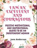 I am Excellent and Courageous : Positive Motivational and Inspirational quotes to be an independent woman 