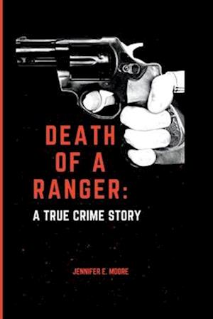 Death Of A Ranger : A True Crime Story