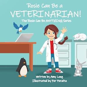 Rosie Can Be A VETERINARIAN! (The Rosie Can Be ANYTHING! Series)