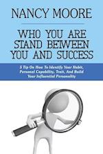 WHO YOU ARE STAND BETWEEN YOU AND SUCCESS: 5 Tips On How To Identify Your Habit, Personal Capability, Trait, And Build Your Influential Personality 