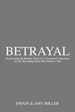 Betrayal: Overcoming the Broken Trust of a Covenant Companion by Not Becoming What Was Done to You 