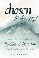 Chosen to Build: Guiding Words of Biblical Knowledge for Kingdom Builders 