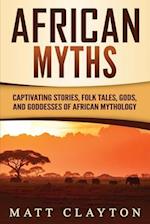 African Myths: Captivating Stories, Folk Tales, Gods, and Goddesses of African Mythology 