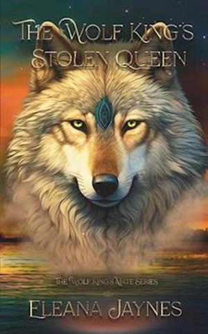 The Wolf King's Stolen Queen: The Wolf King's Mate Series