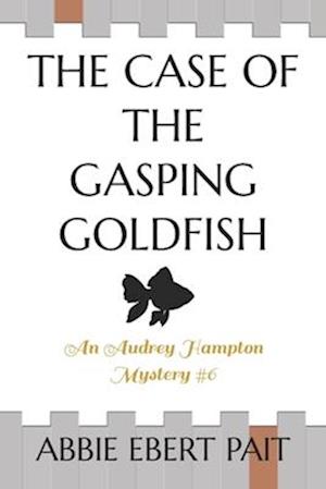The Case of the Gasping Goldfish: An Audrey Hampton Mystery #6