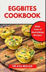 The Egg Bites Cookbook: Learn How to Make Healthy and Delicious Egg Bites Recipes for Weight Loss 