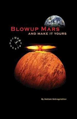 Blow up Mars: And Make it yours