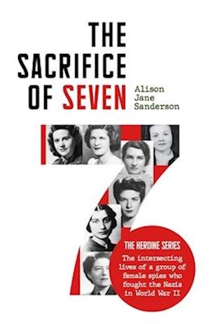 The Sacrifice of Seven: Seven ordinary women would forever change the course of World War II.