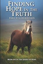 FINDING HOPE IN THE TRUTH: BOOK SIX IN THE SERIES OF HOPE 