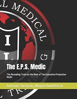 The E.P.S. Medic: The Revealing Truth on the Role of The Executive Protection Medic