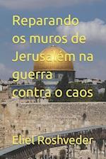 Reparando os muros de Jerusalém na guerra contra o caos