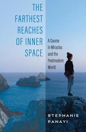 The Farthest Reaches of Inner Space: A Course in Miracles and the Postmodern World