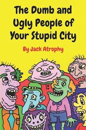 The Dumb and Ugly People of Your Stupid City