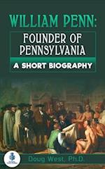 William Penn: Founder of Pennsylvania: A Short Biography 