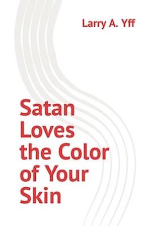 Satan Loves the Color of Your Skin