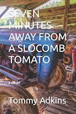 SEVEN MINUTES AWAY FROM A SLOCOMB TOMATO 