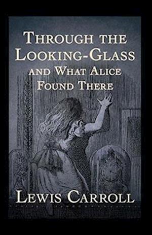 Through the Looking Glass (And What Alice Found There) Annotated