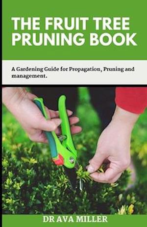 The Fruit Tree Pruning Book: A Gardening Guide for Propagation, Pruning and Management.