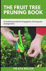 The Fruit Tree Pruning Book: A Gardening Guide for Propagation, Pruning and Management. 