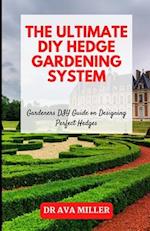 The Ultimate DIY Hedge Gardening System: Gardeners DIY Guide on Designing Perfect Hedges 