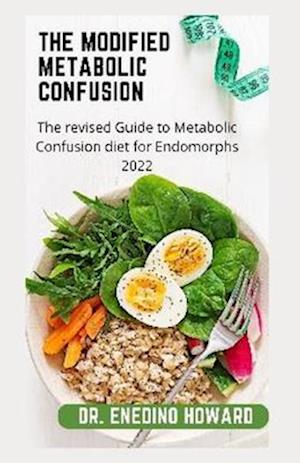 The modified Metabolic Confusion: The revised Guide to Metabolic Confusion diet for Endomorphs 2022