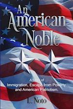 An American Noble: A Story of Immigration, Escape from Poverty, and American Patriotism. 