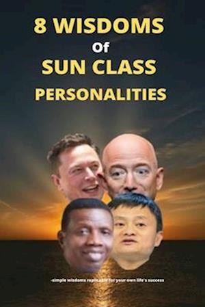 8 Wisdoms Of Sun Class Personalities: -how you can attain earth-touching success.