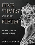 FIVE 'FIVES' OF THE FIFTH HISTORY TEMPLATE Of 30 B.C. to 750 A.D.. 