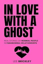 In Love With A Ghost : Real stories of normal people in paranormal relationships 