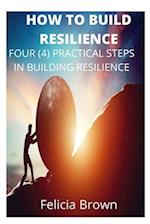 How To Build Resilience: Four (4) Practical Steps in Building Resilience 