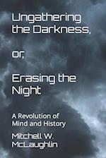Ungathering the Darkness, or, Erasing the Night: A Revolution of Mind and History 