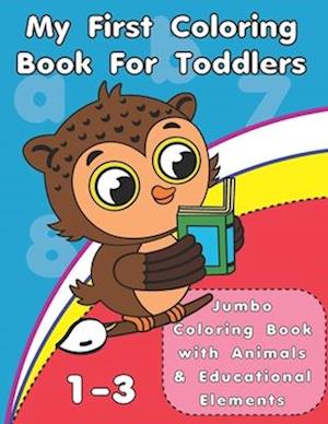 My First Coloring Book For Toddlers: Jumbo Coloring Book with Animals and Early Educational Elements