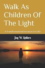 Walk As Children Of The Light: A Transformational Devotion For Life! 