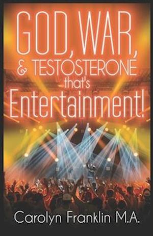 God, War And Testosterone: That's Entertainment!