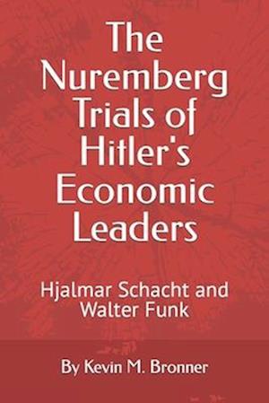 The Nuremberg Trials of Hitler's Economic Leaders: Hjalmar Schacht and Walter Funk