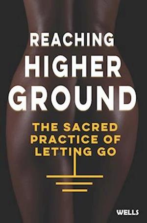 Reaching Higher Ground: The Sacred Practice of Letting Go