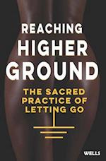 Reaching Higher Ground: The Sacred Practice of Letting Go 